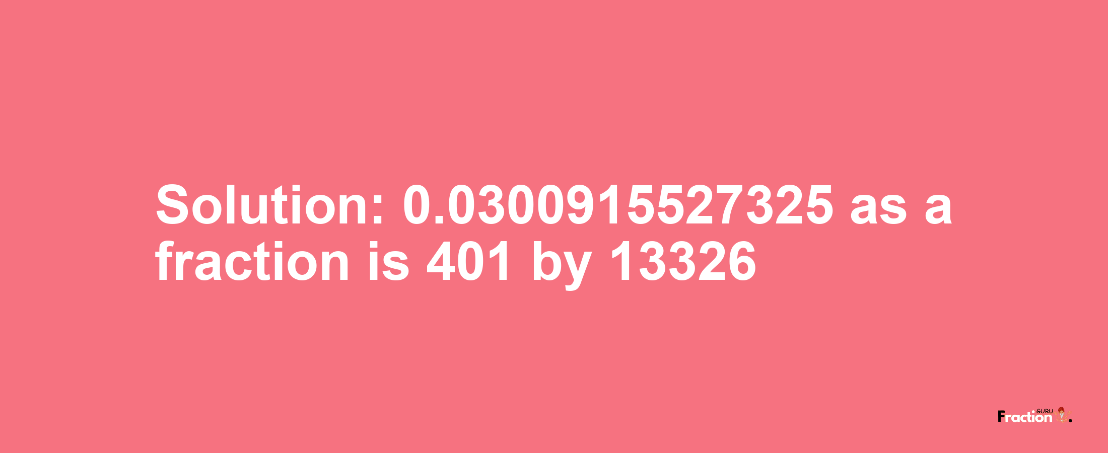 Solution:0.0300915527325 as a fraction is 401/13326